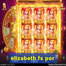 elizabeth fx por